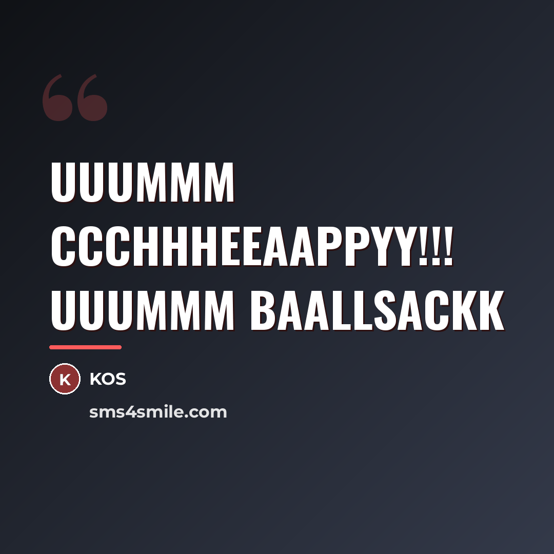 “Uuummm Ccchhheeaappyy!!! Uuummm Baallsackk…” quote by KOS