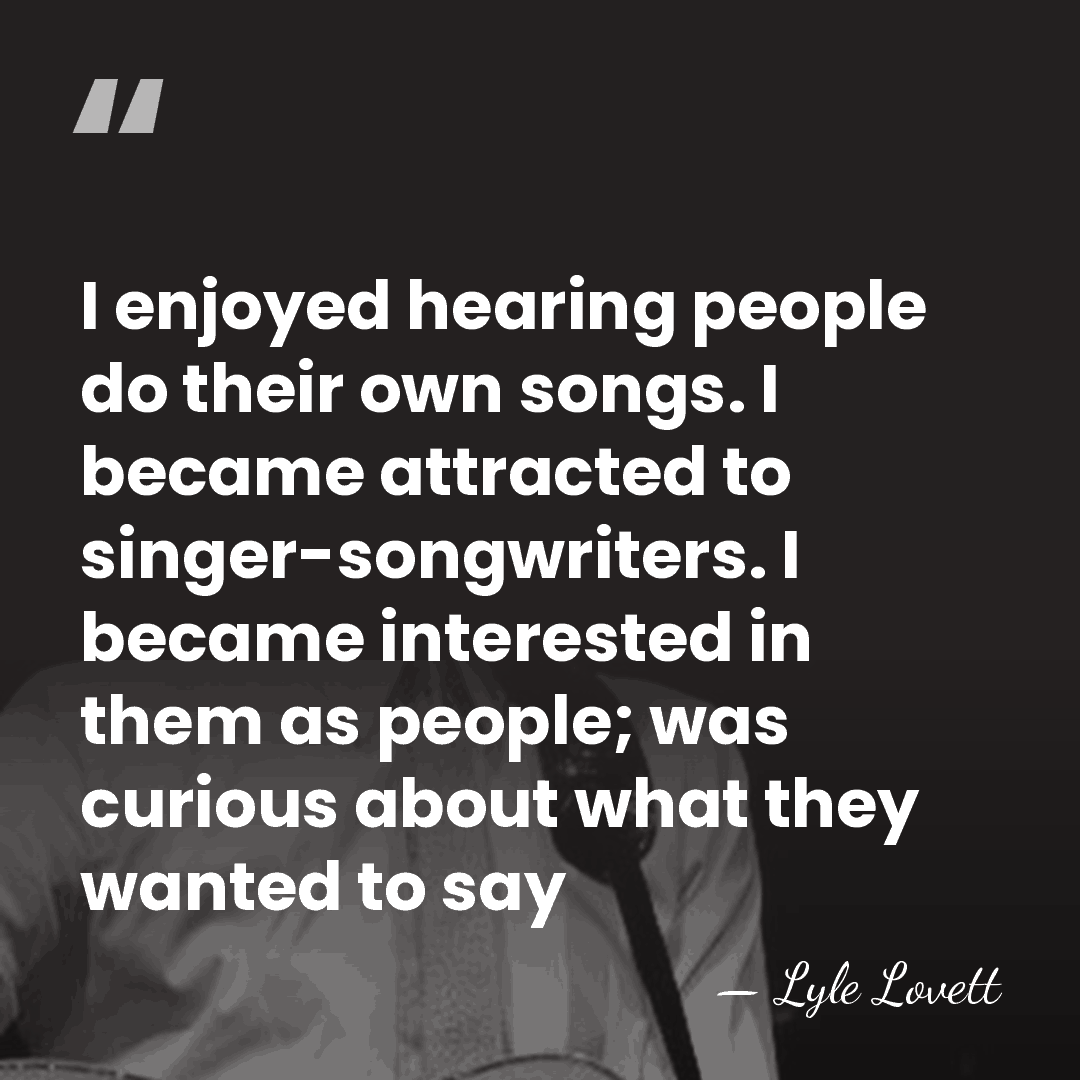 I enjoyed hearing people do their own songs. I became attracted to&hellip; - Lyle Lovett