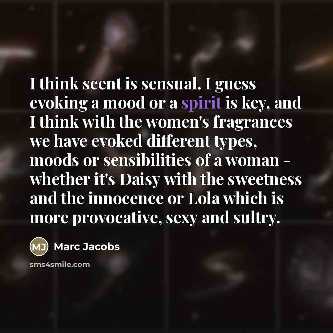 “I think scent is sensual. I guess evoking a mood…” quote by Marc Jacobs