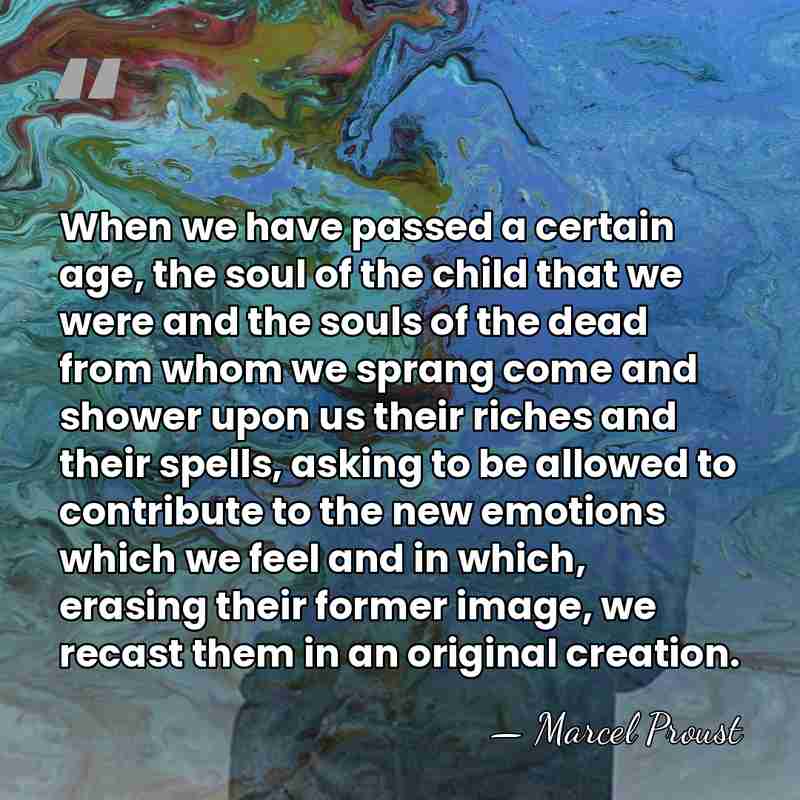 When we have passed a certain age, the soul of the child&hellip; - Marcel Proust
