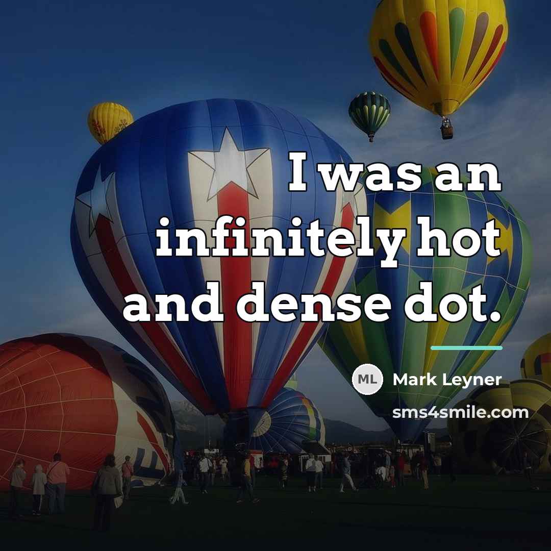 “I was an infinitely hot and dense dot.…” quote by Mark Leyner