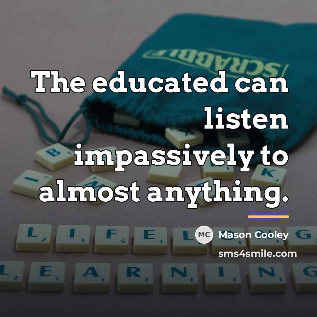 “The educated can listen impassively to almost anything.…” quote by Mason Cooley