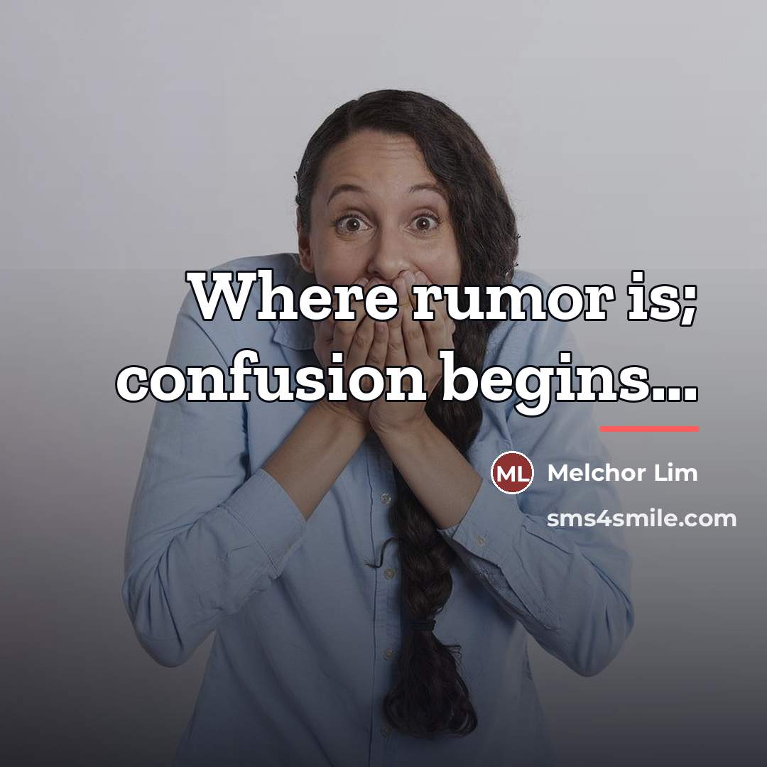“Where rumor is; confusion begins...…” quote by Melchor Lim