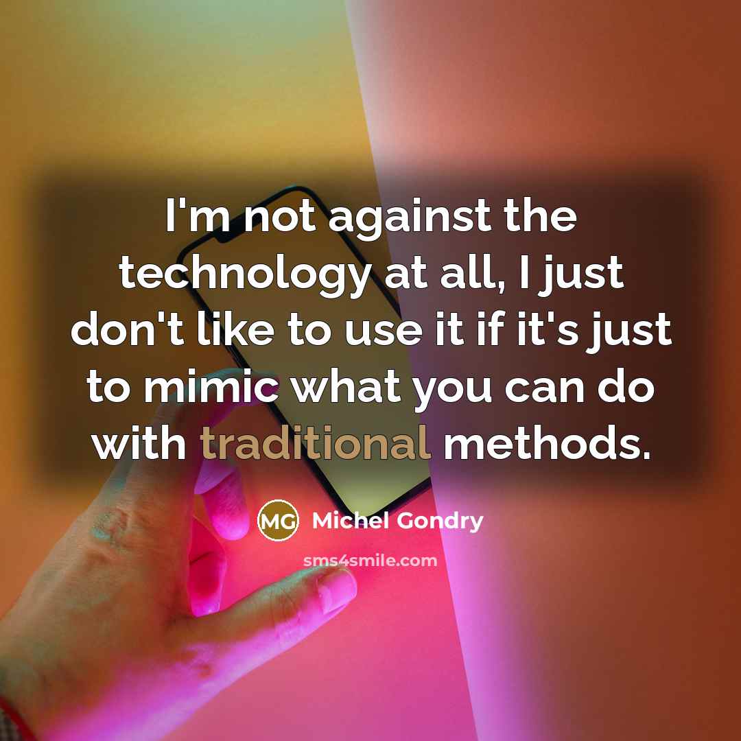 “I'm not against the technology at all, I just don't…” quote by Michel Gondry