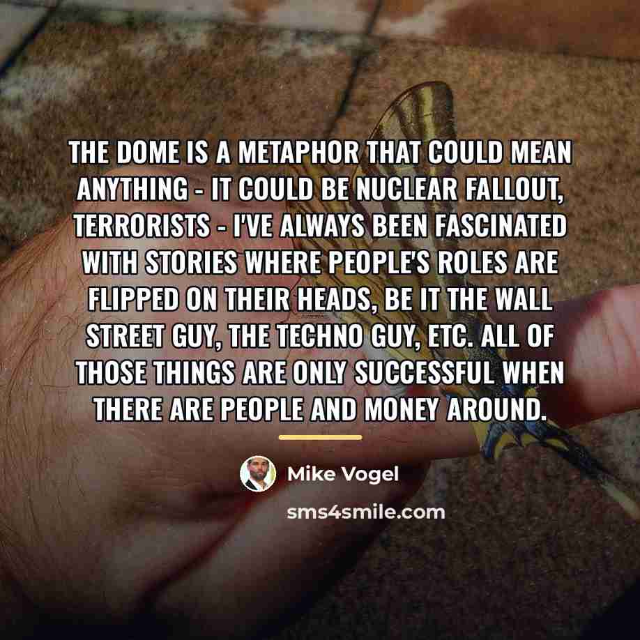 “The Dome is a metaphor that could mean anything -…” quote by Mike Vogel