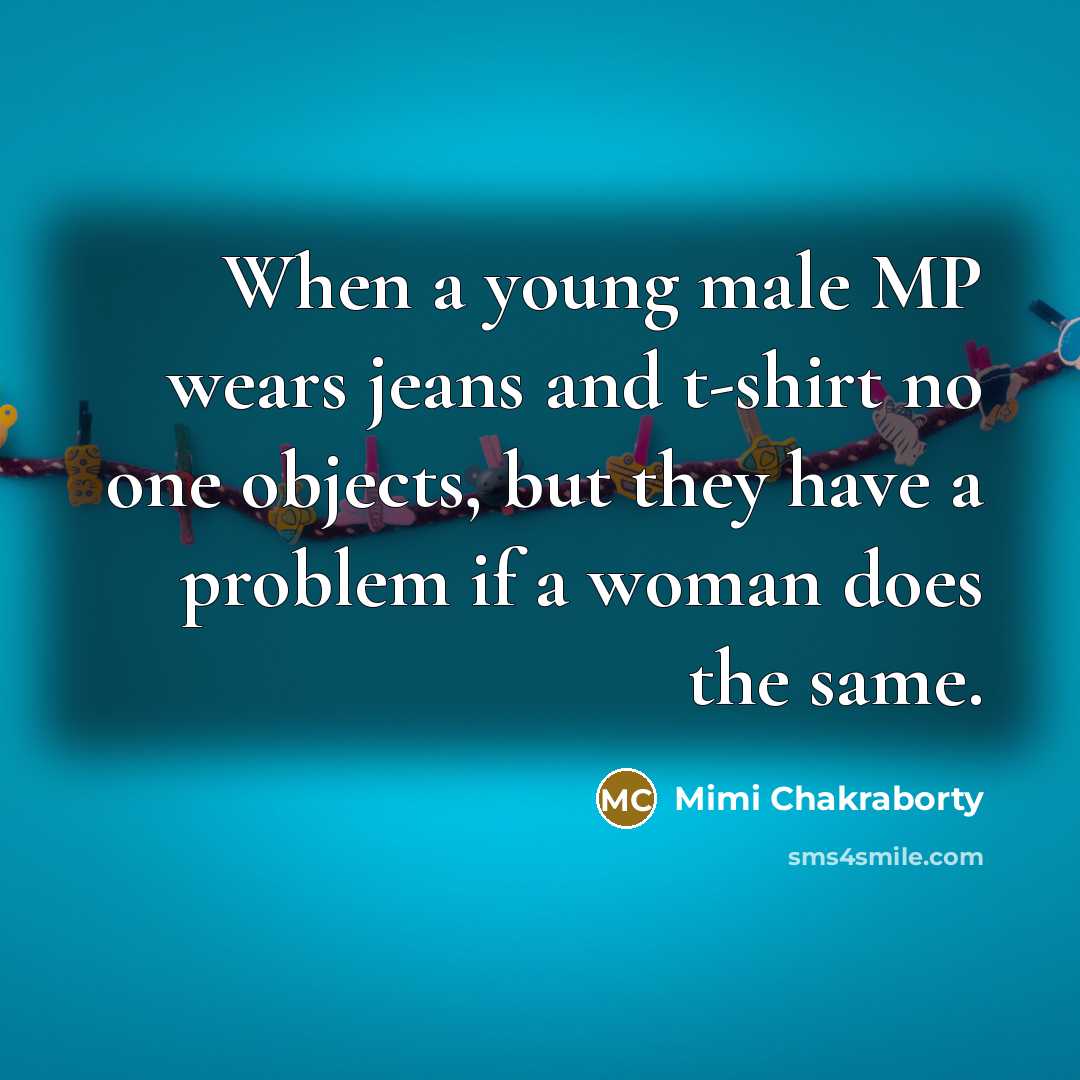 “When a young male MP wears jeans and t-shirt no…” quote by Mimi Chakraborty