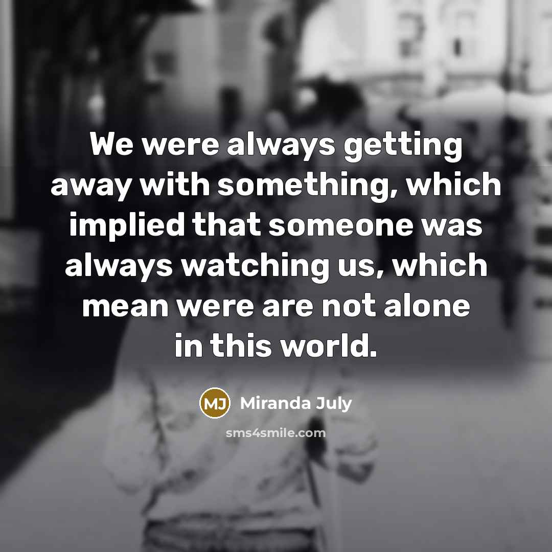 “We were always getting away with something, which implied that…” quote by Miranda July