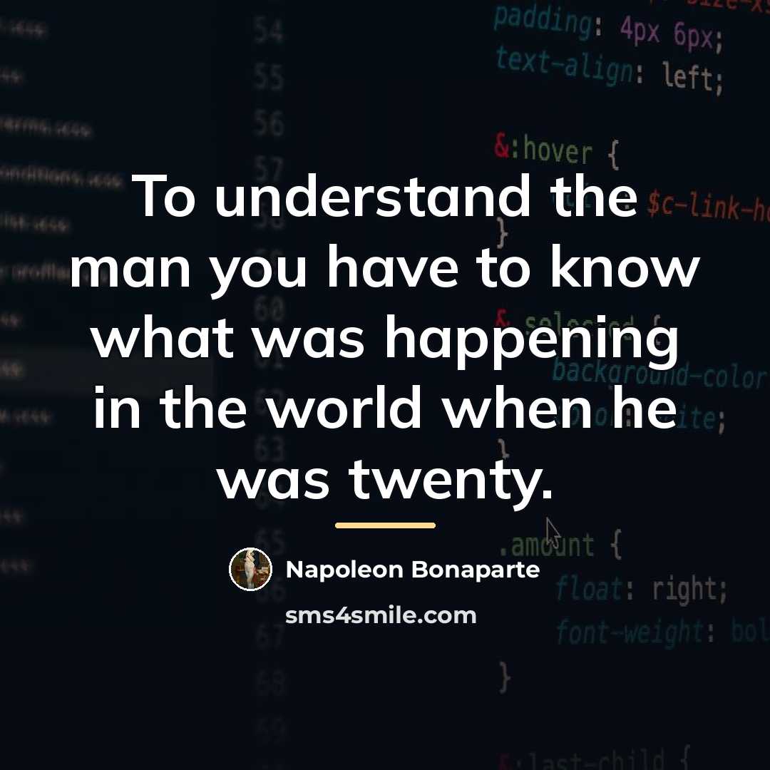“To understand the man you have to know what was…” quote by Napoleon Bonaparte