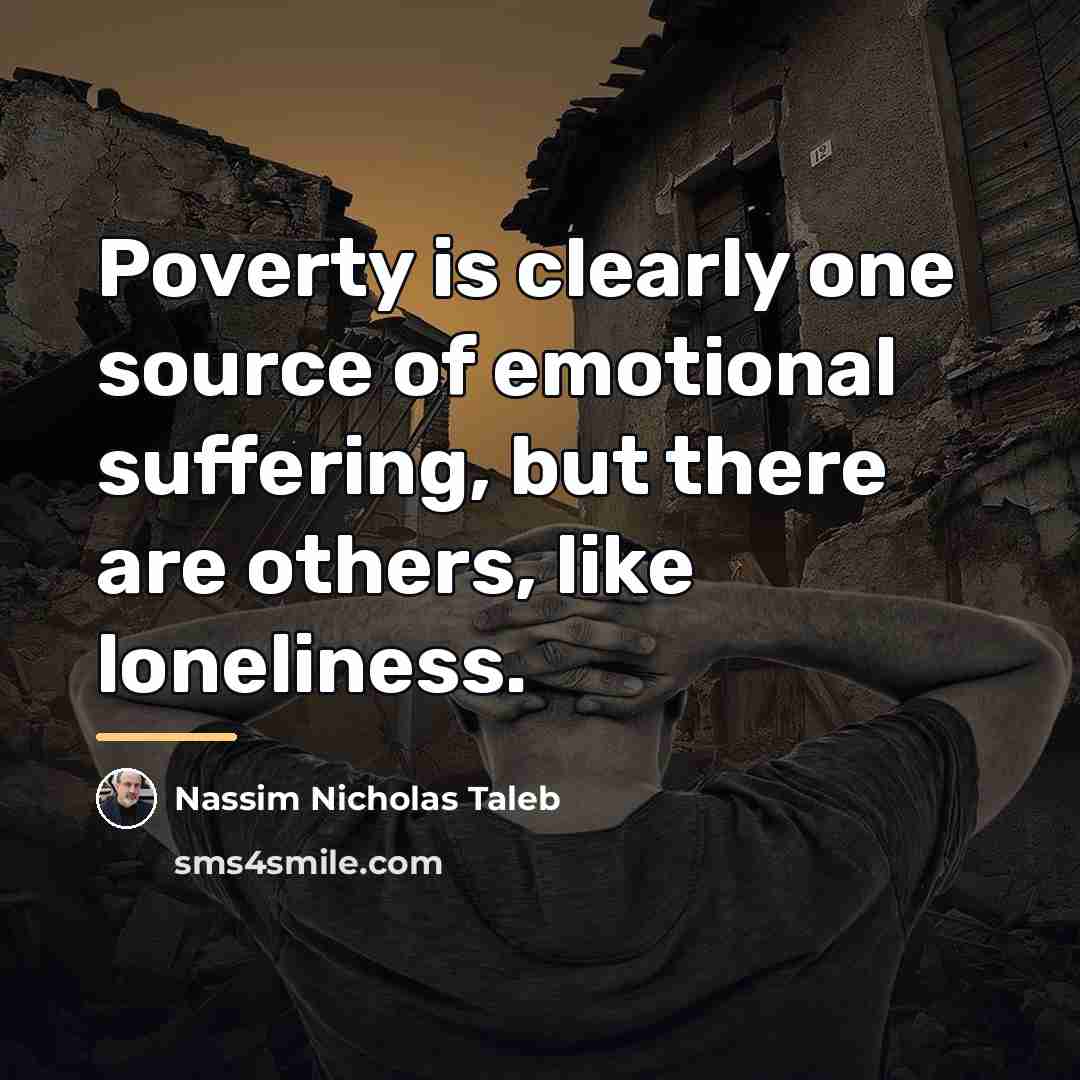 “Poverty is clearly one source of emotional suffering, but there…” quote by Nassim Nicholas Taleb