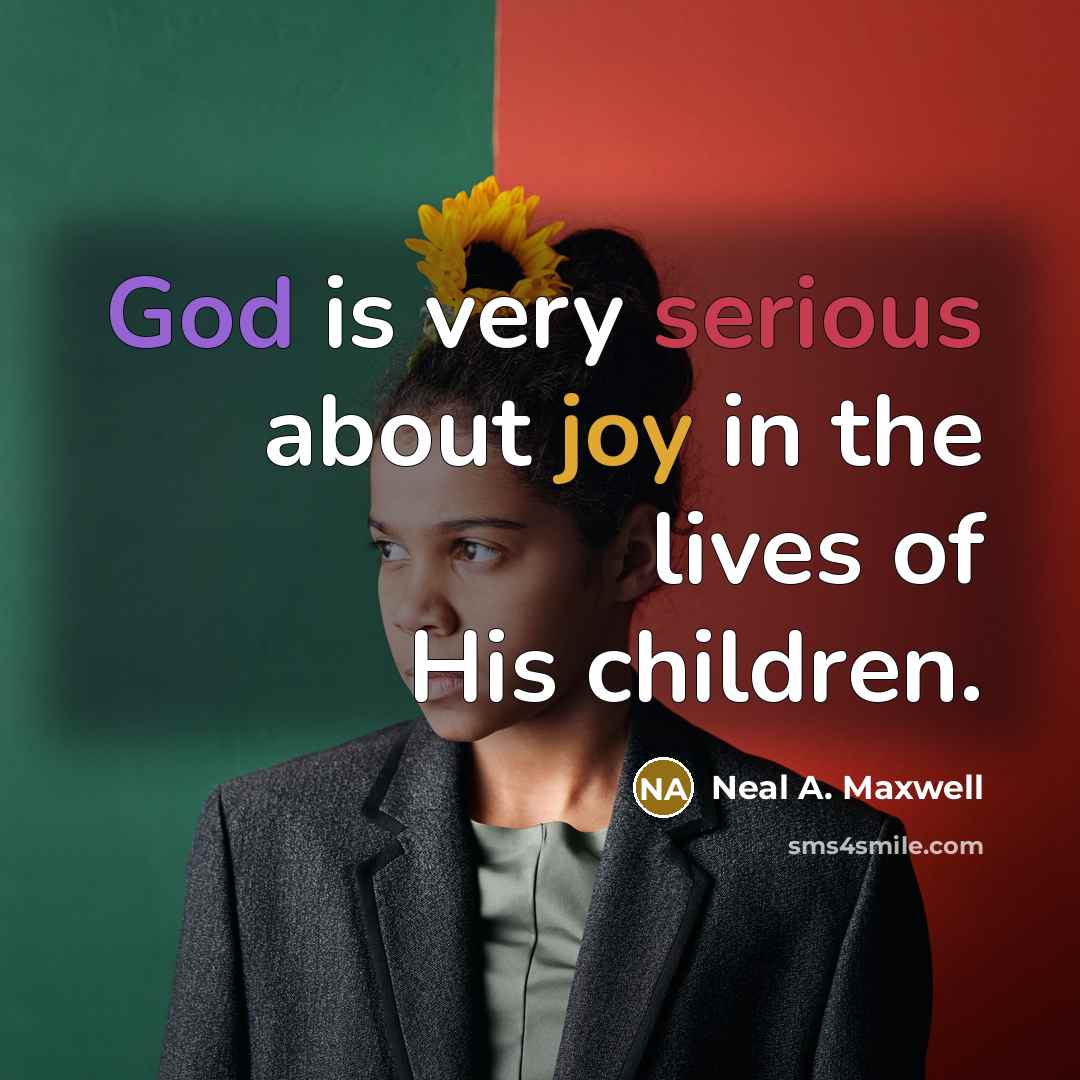 “God is very serious about joy in the lives of…” quote by Neal A. Maxwell