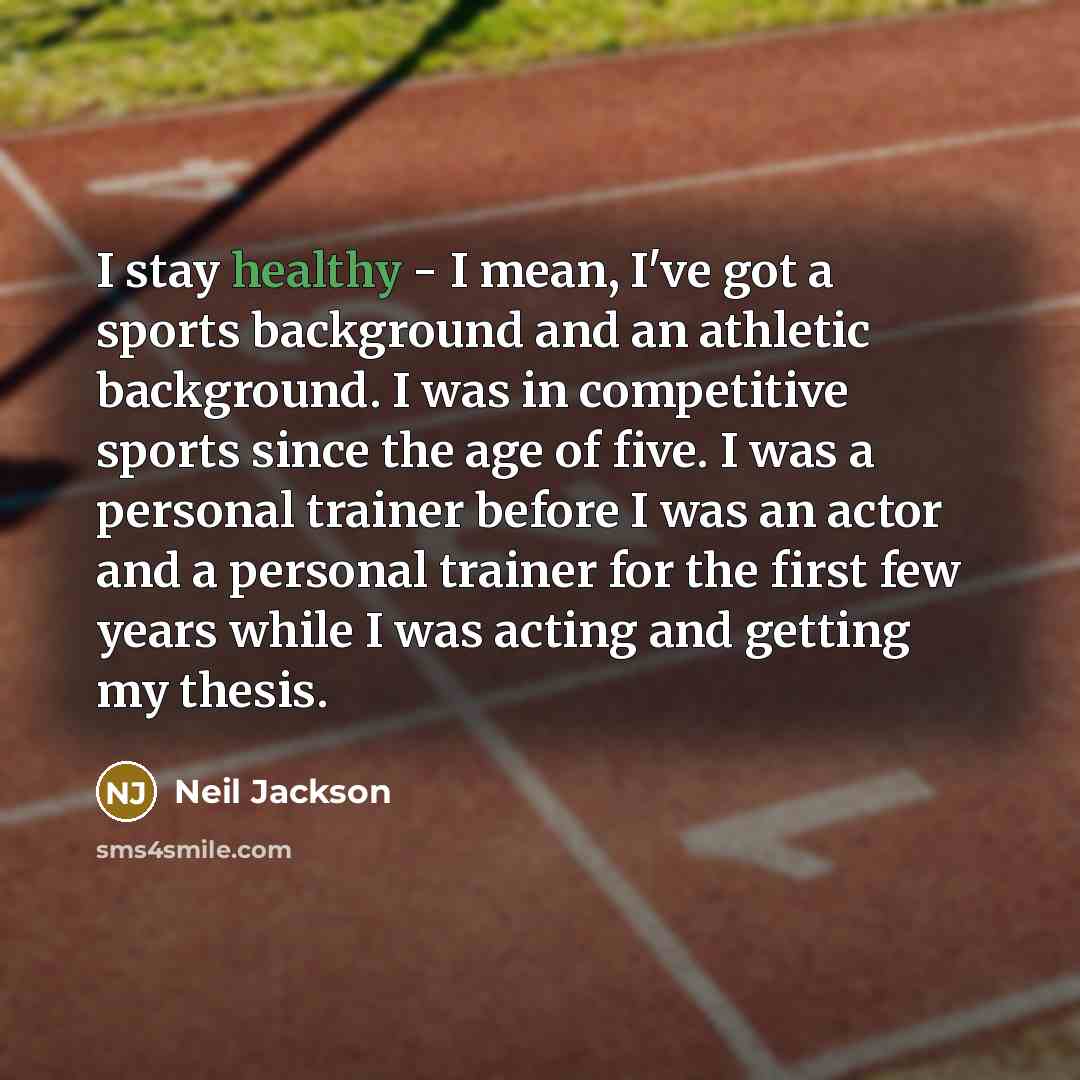 “I stay healthy - I mean, I've got a sports…” quote by Neil Jackson