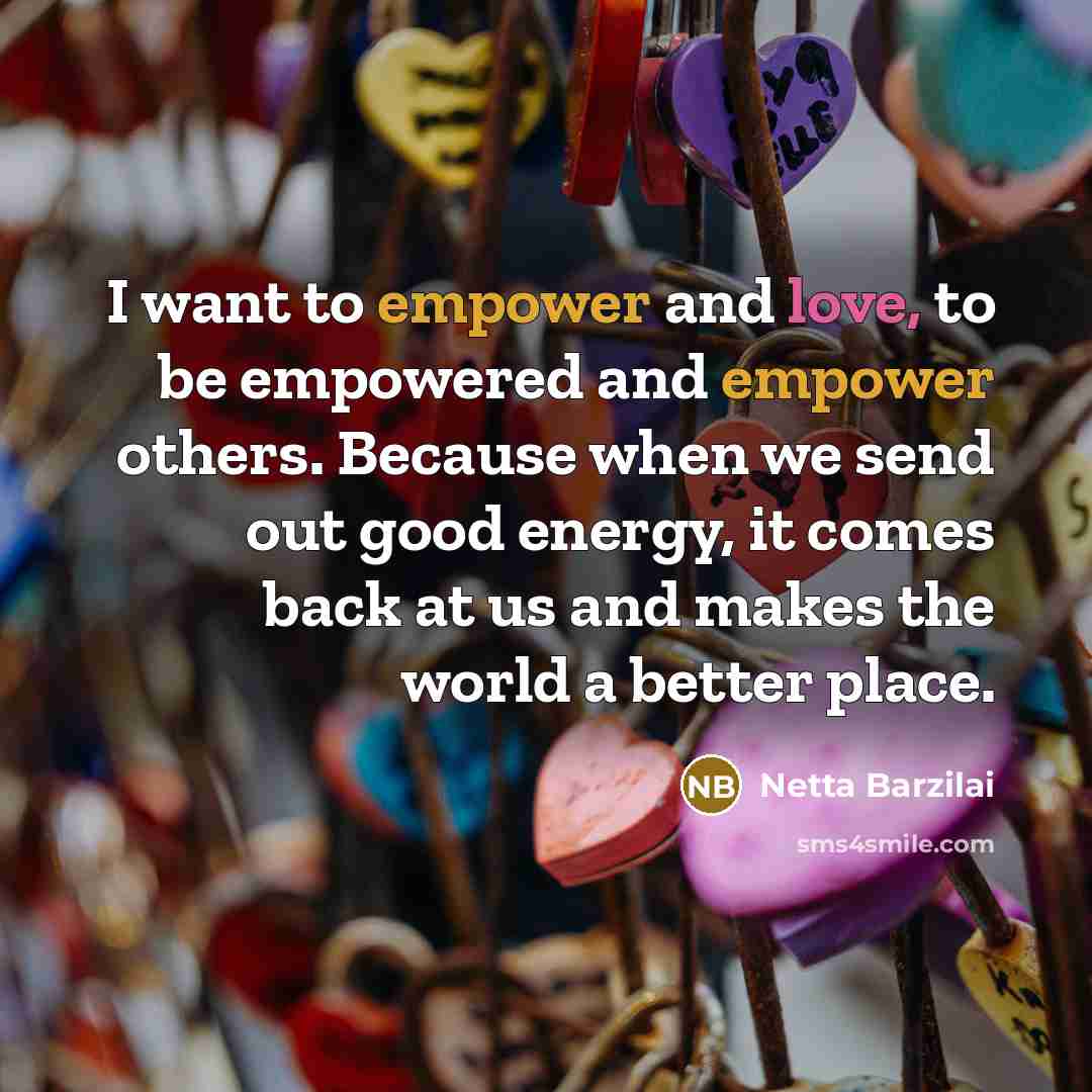 “I want to empower and love, to be empowered and…” quote by Netta Barzilai