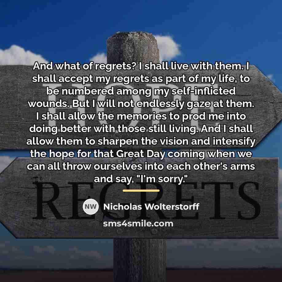 “And what of regrets? I shall live with them. I…” quote by Nicholas Wolterstorff