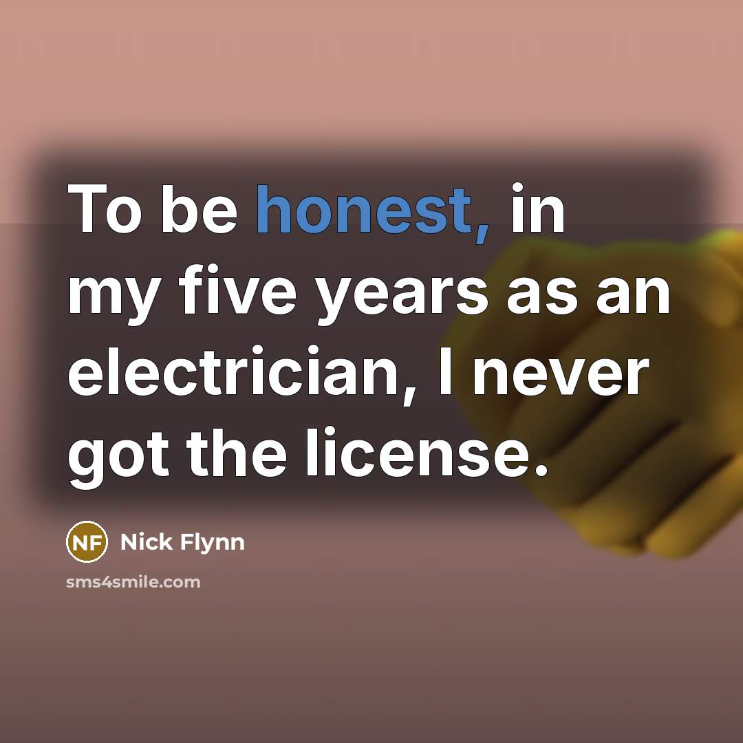 “To be honest, in my five years as an electrician,…” quote by Nick Flynn