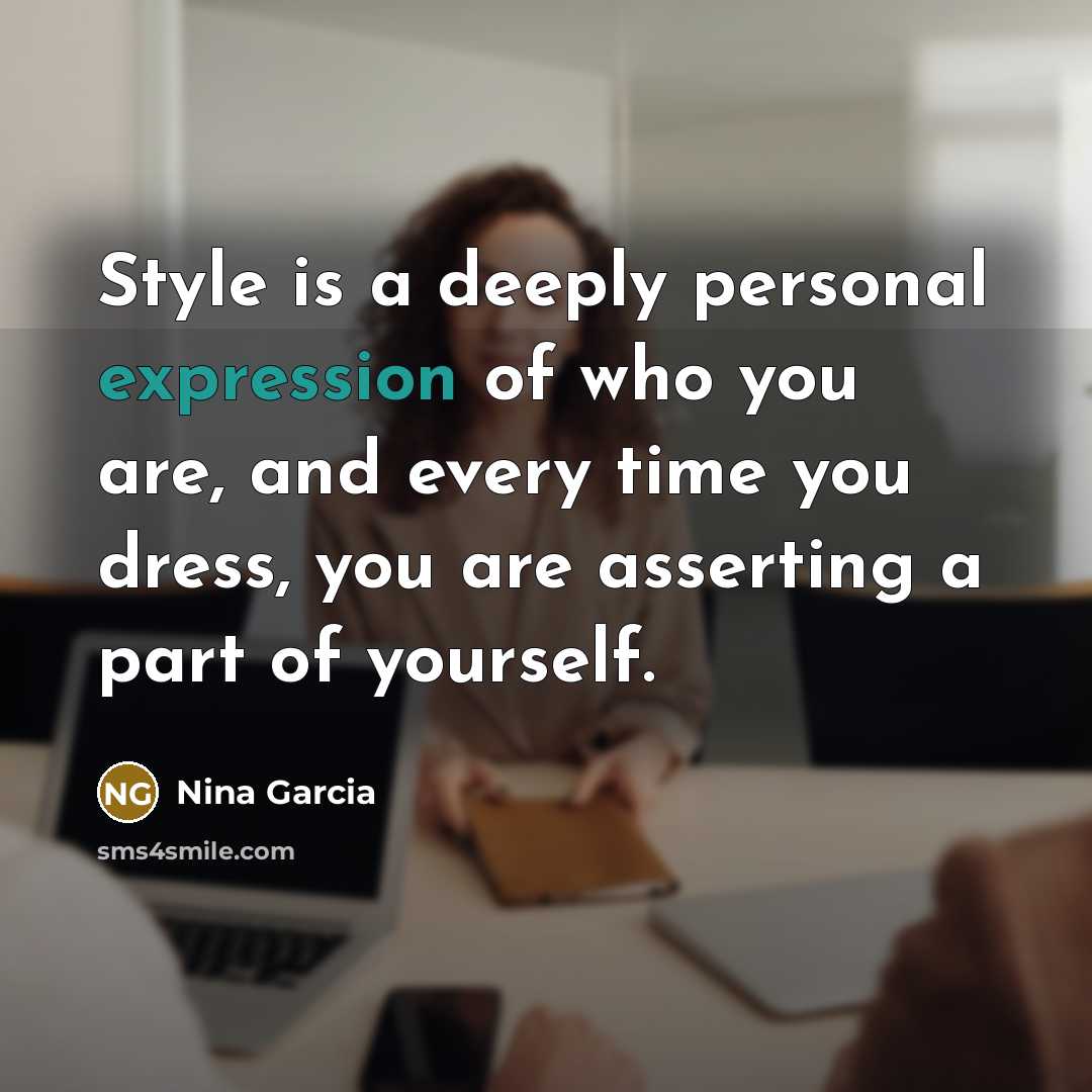 “Style is a deeply personal expression of who you are,…” quote by Nina Garcia