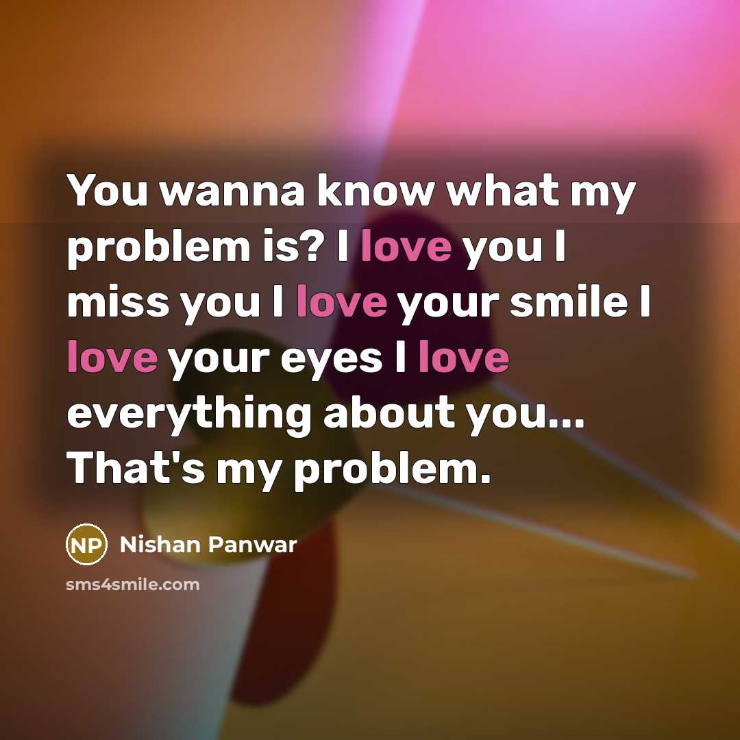 “You wanna know what my problem is? I love you…” quote by Nishan Panwar