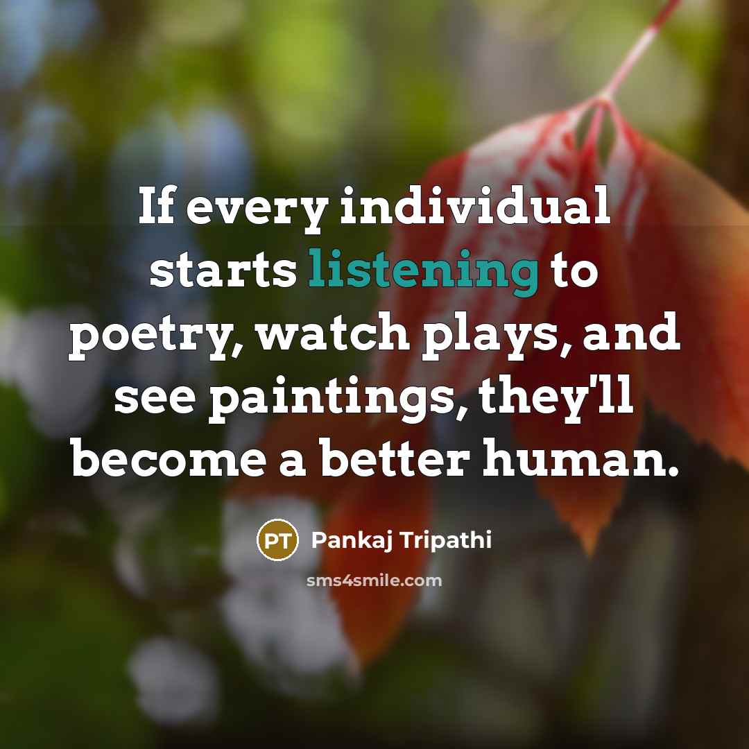 “If every individual starts listening to poetry, watch plays, and…” quote by Pankaj Tripathi