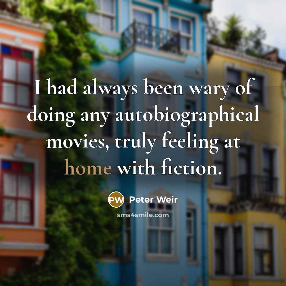 “I had always been wary of doing any autobiographical movies,…” quote by Peter Weir