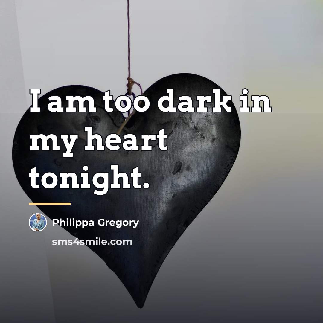 “I am too dark in my heart tonight.…” quote by Philippa Gregory