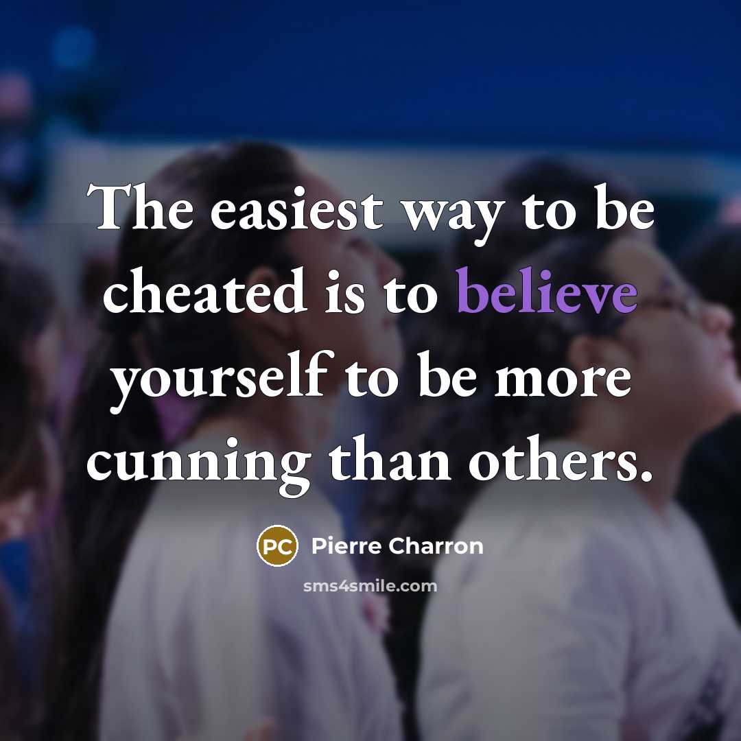 “The easiest way to be cheated is to believe yourself…” quote by Pierre Charron