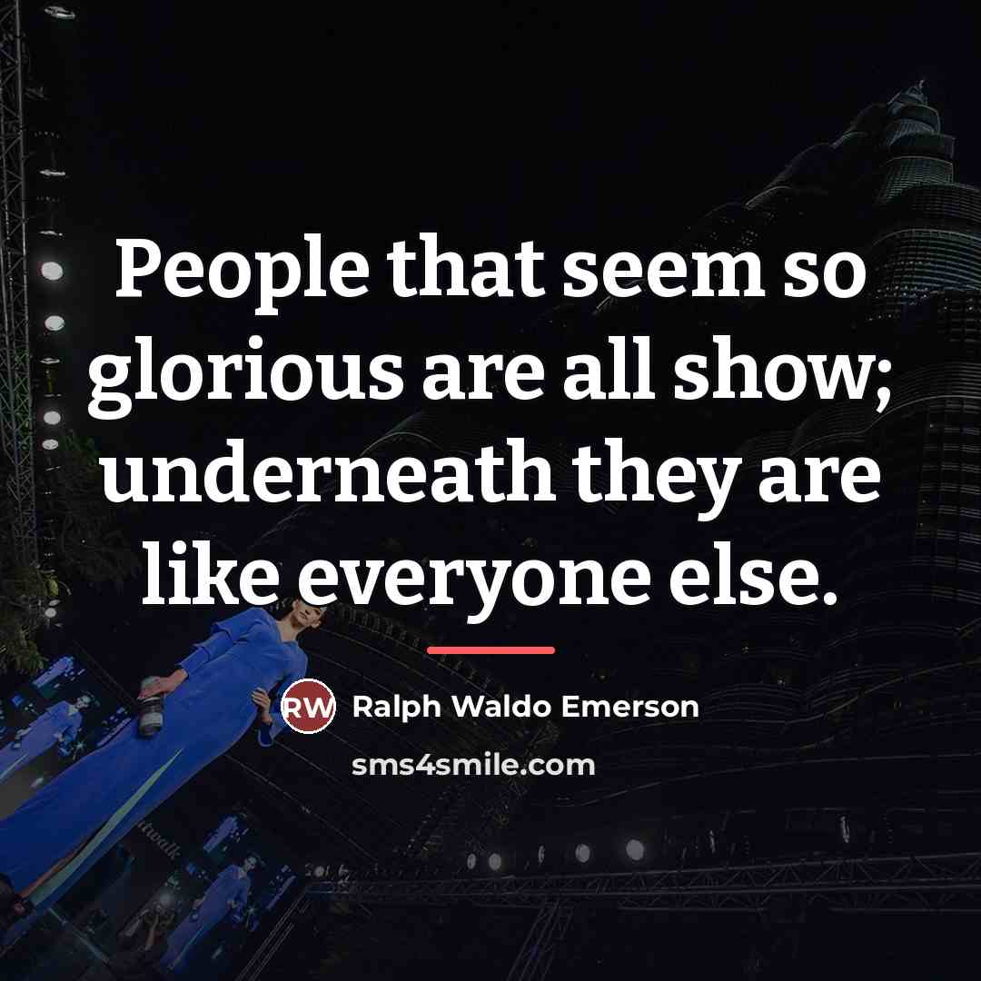 “People that seem so glorious are all show; underneath they…” quote by Ralph Waldo Emerson