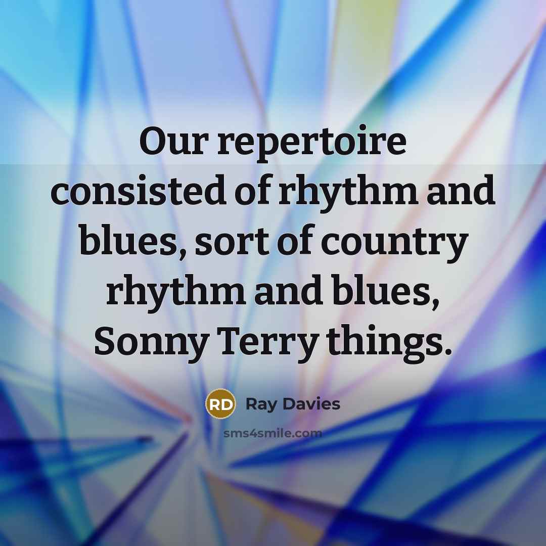 “Our repertoire consisted of rhythm and blues, sort of country…” quote by Ray Davies