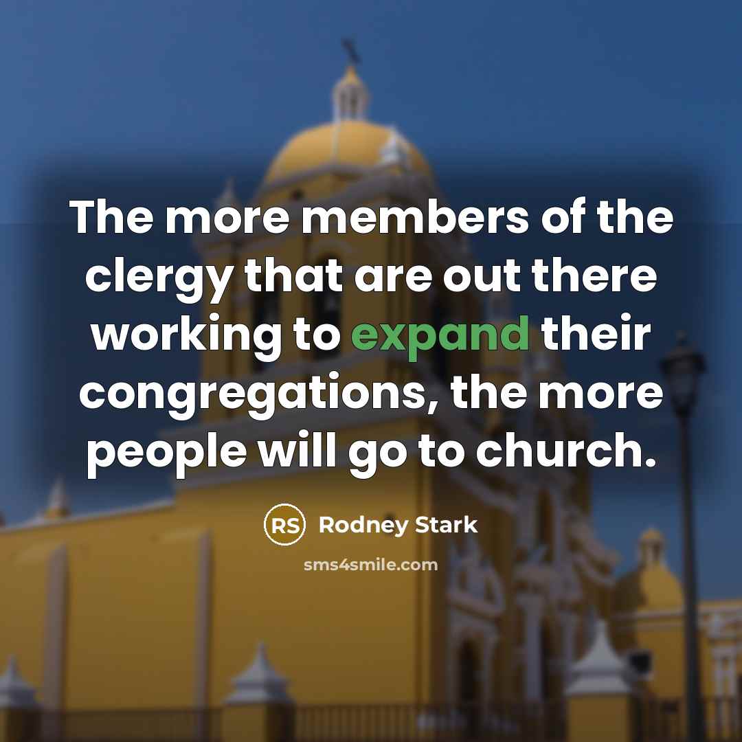 “The more members of the clergy that are out there…” quote by Rodney Stark