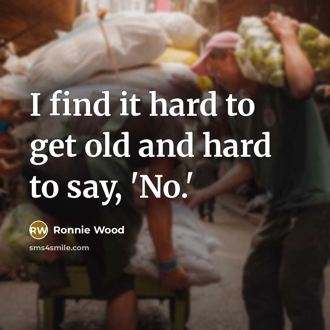 “I find it hard to get old and hard to…” quote by Ronnie Wood