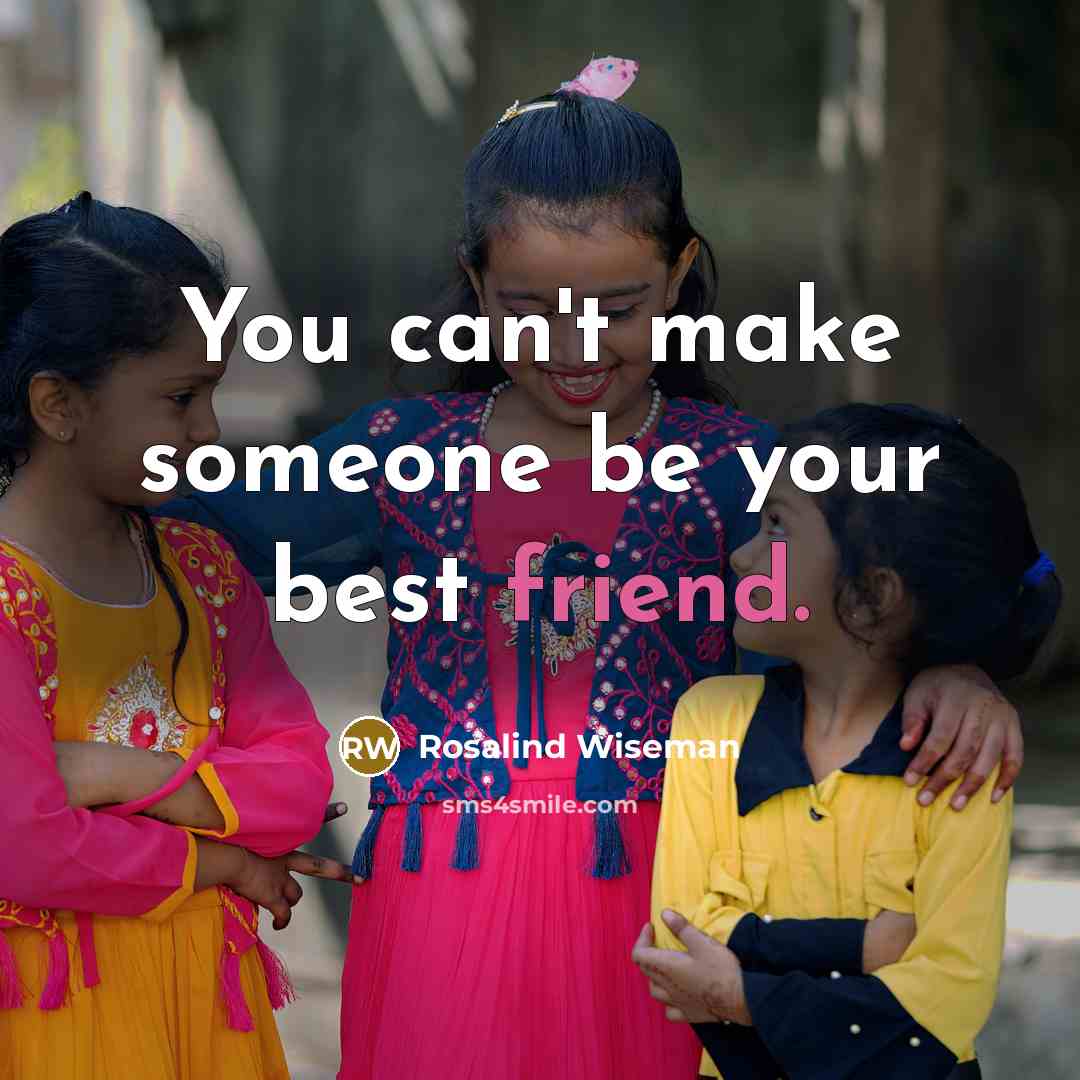 “You can't make someone be your best friend.…” quote by Rosalind Wiseman
