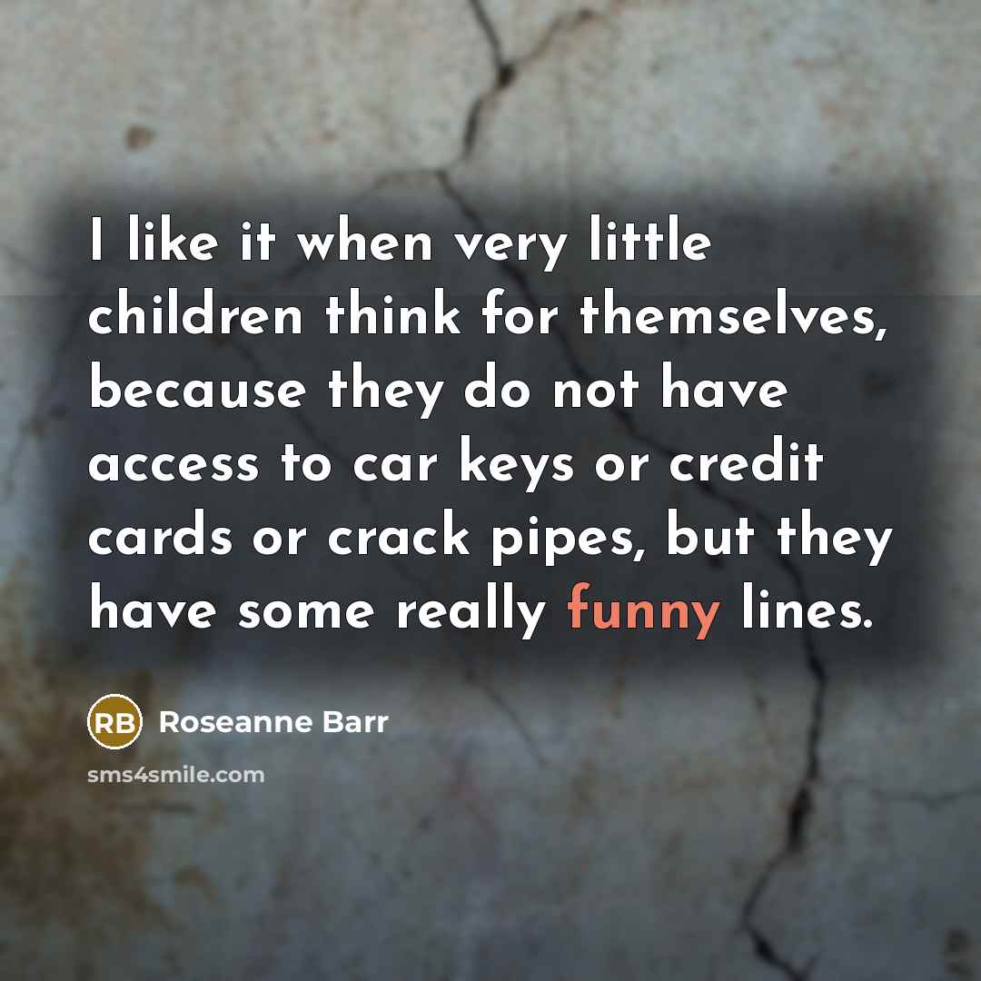 “I like it when very little children think for themselves,…” quote by Roseanne Barr
