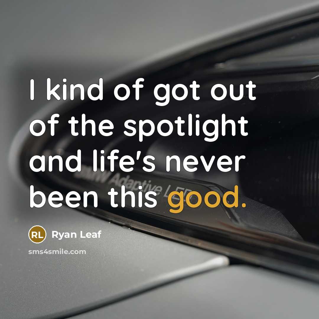 “I kind of got out of the spotlight and life's…” quote by Ryan Leaf