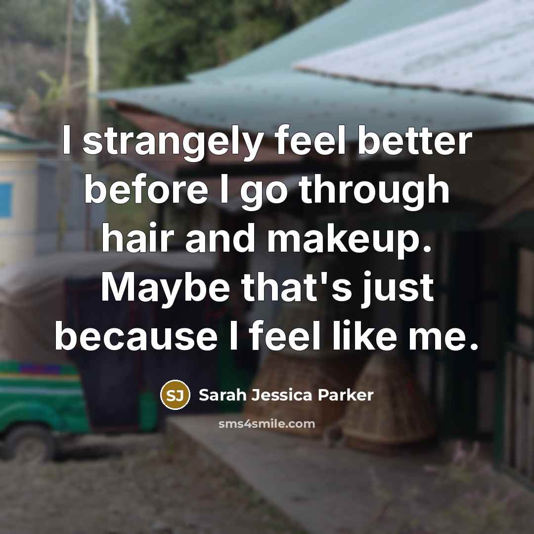 “I strangely feel better before I go through hair and…” quote by Sarah Jessica Parker