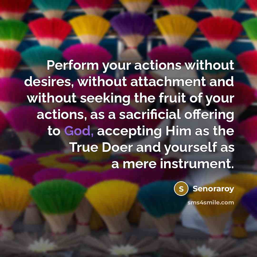 “Perform your actions without desires, without attachment and without seeking…” quote by Senoraroy