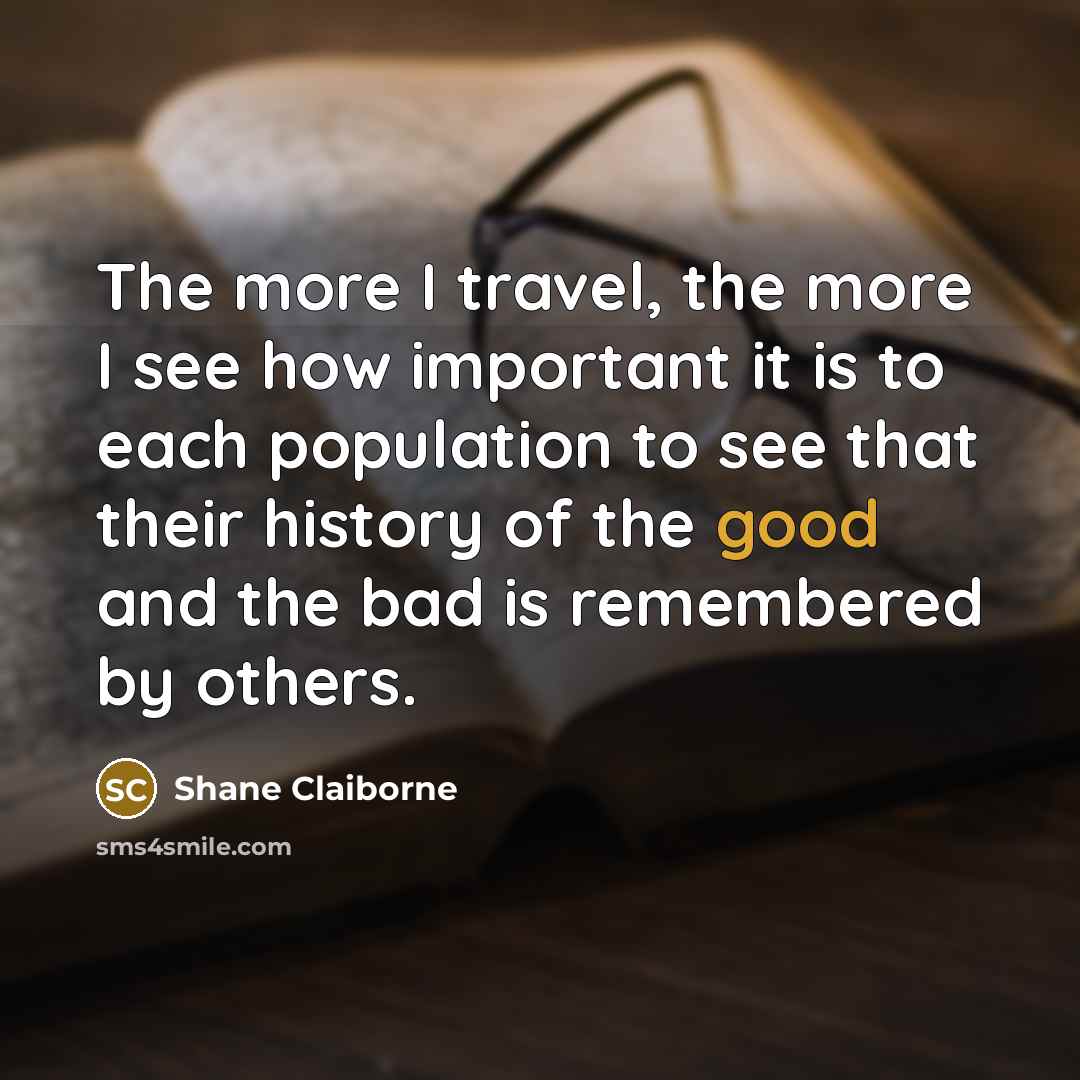 “The more I travel, the more I see how important…” quote by Shane Claiborne