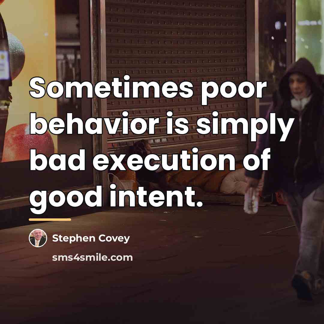 “Sometimes poor behavior is simply bad execution of good intent.…” quote by Stephen Covey