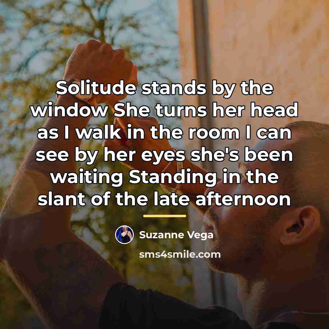 “Solitude stands by the window She turns her head as…” quote by Suzanne Vega