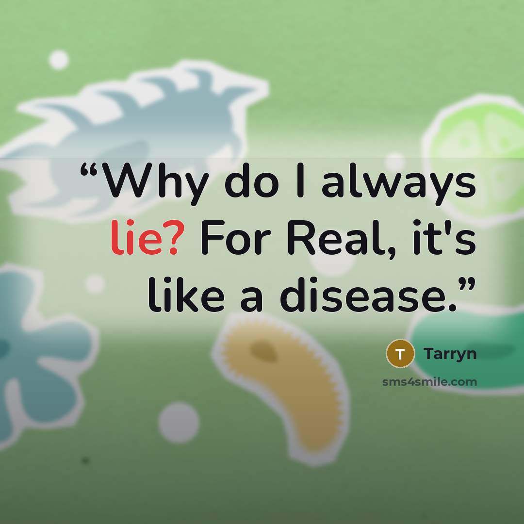 “Why do I always lie? For Real, it's like a disease.” quote by Tarryn