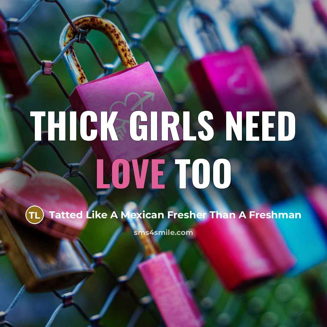 “Thick girls need love too…” quote by Tatted Like A Mexican Fresher Than A Freshman
