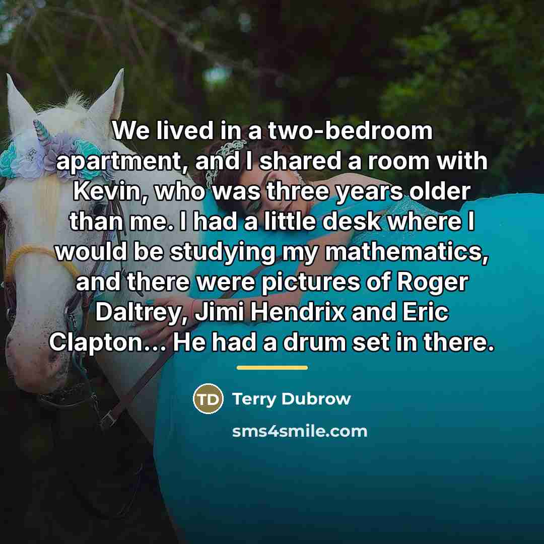 “We lived in a two-bedroom apartment, and I shared a…” quote by Terry Dubrow