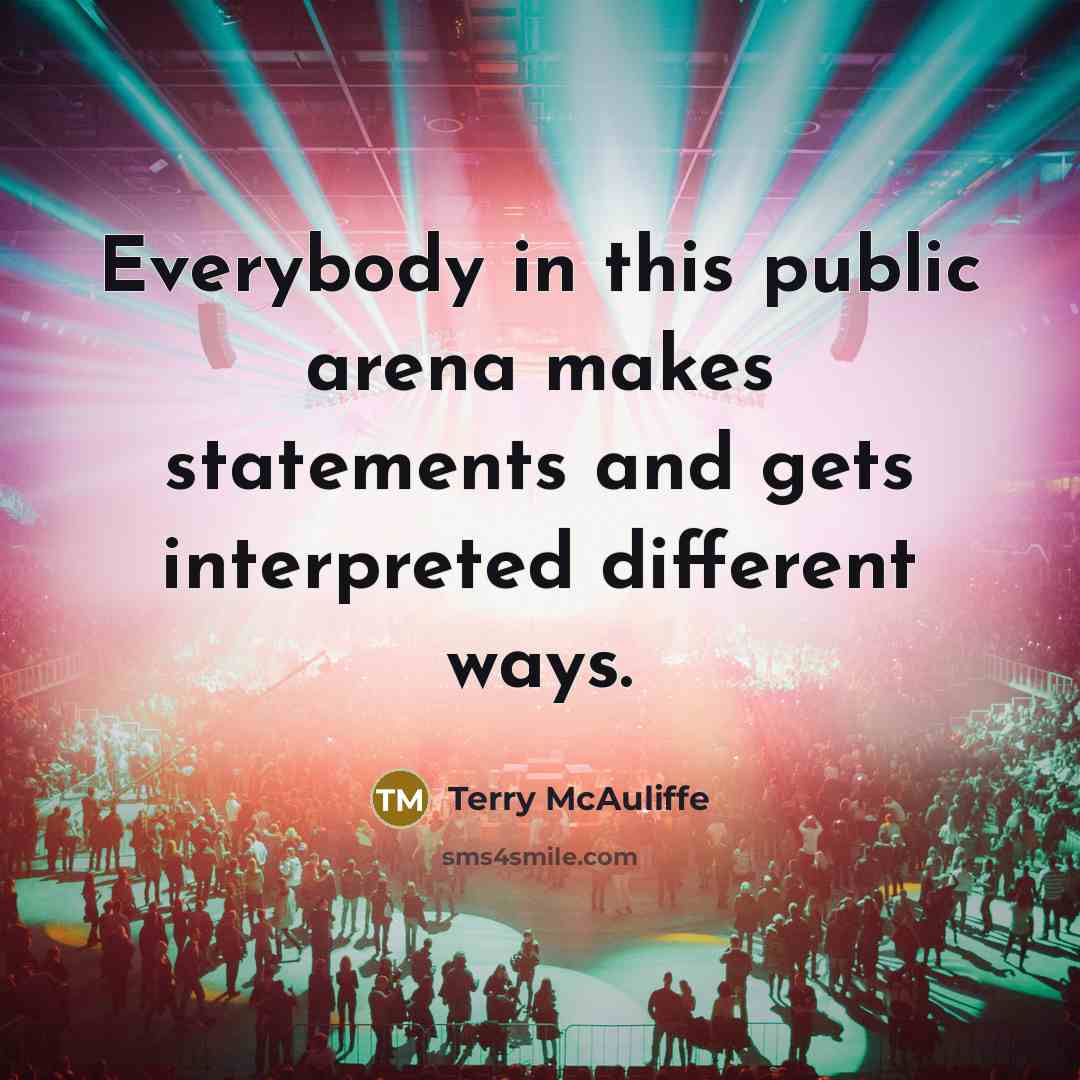“Everybody in this public arena makes statements and gets interpreted…” quote by Terry McAuliffe