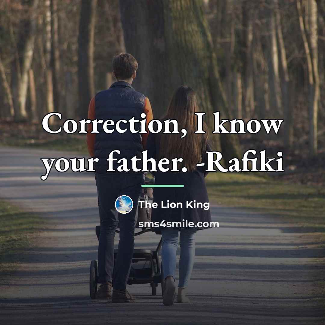 “Correction, I know your father. -Rafiki…” quote by The Lion King