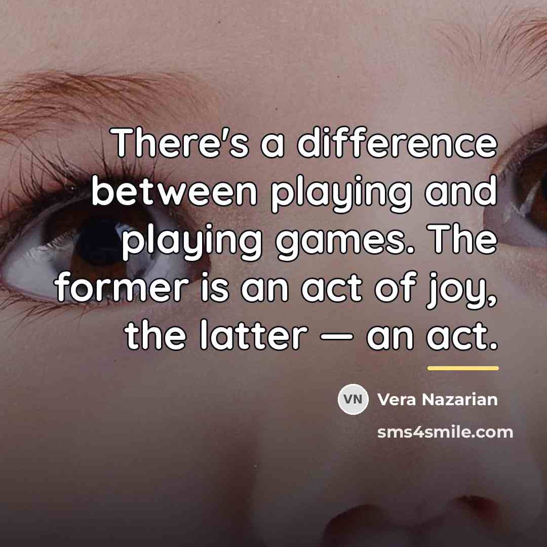 “There's a difference between playing and playing games. The former…” quote by Vera Nazarian