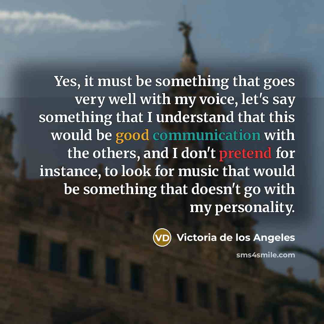 “Yes, it must be something that goes very well with…” quote by Victoria de los Angeles