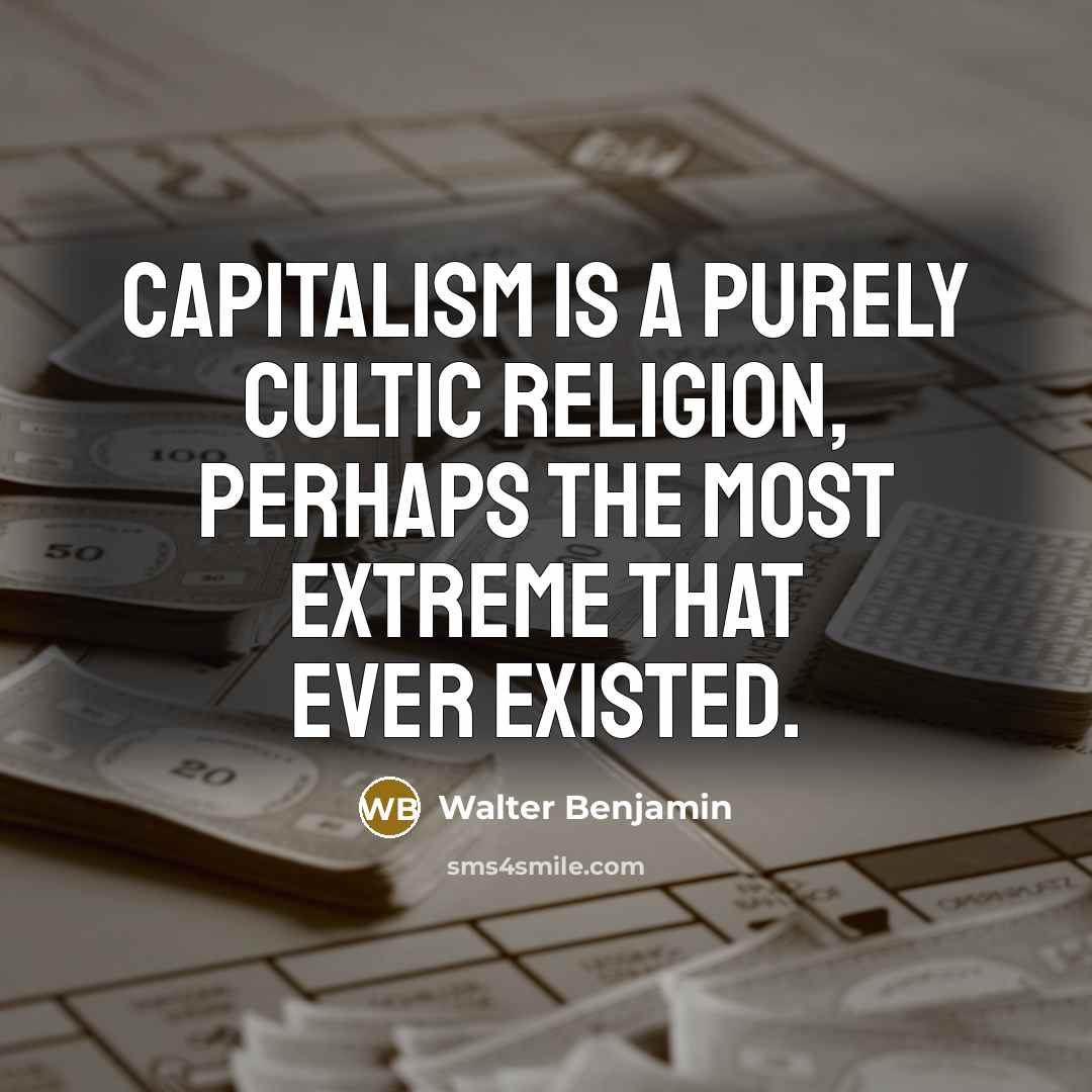 “Capitalism is a purely cultic religion, perhaps the most extreme…” quote by Walter Benjamin