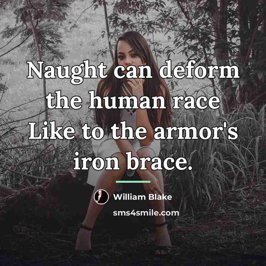 “Naught can deform the human race Like to the armor's…” quote by William Blake