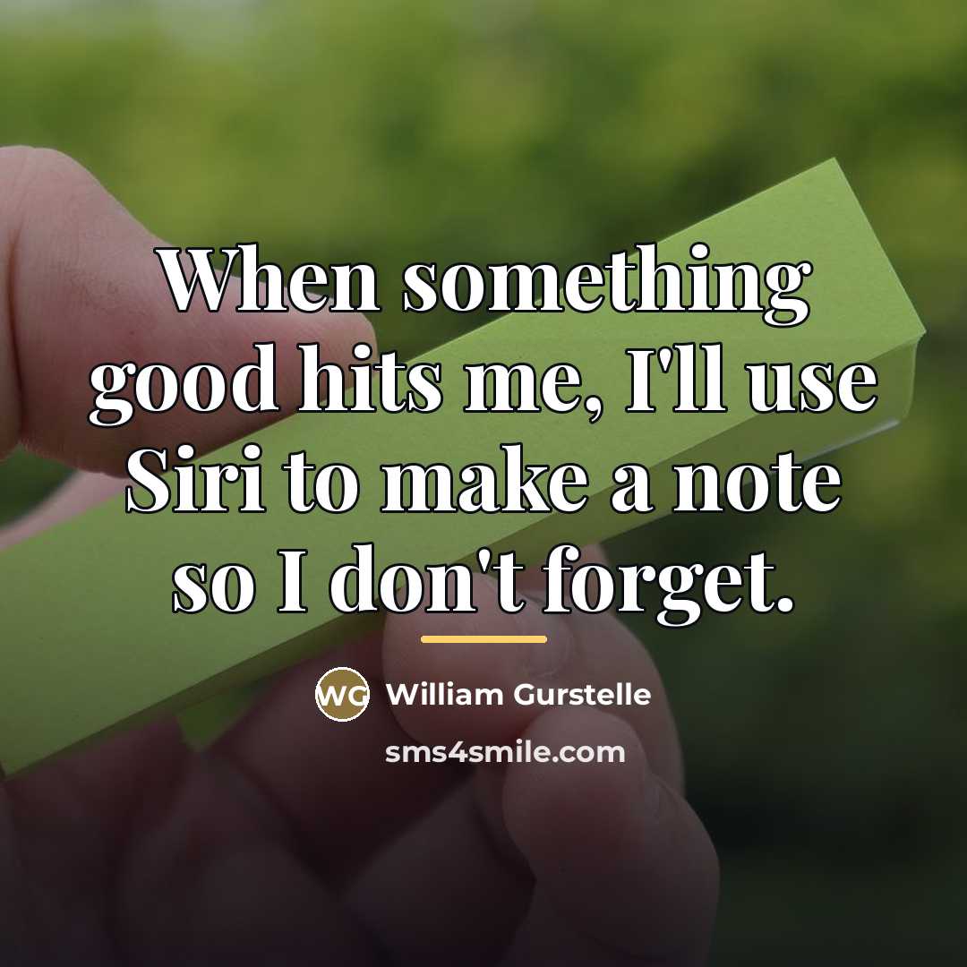 “When something good hits me, I'll use Siri to make…” quote by William Gurstelle