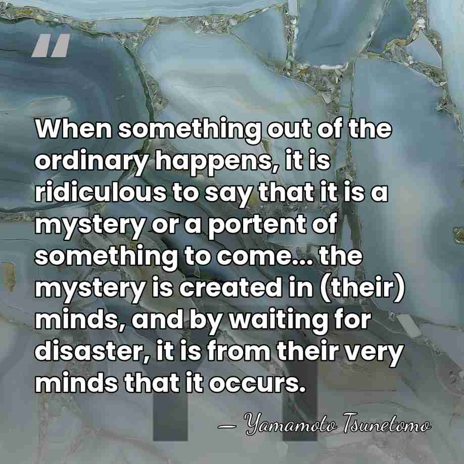 When something out of the ordinary happens, it is ridiculous to say&hellip; - Yamamoto Tsunetomo