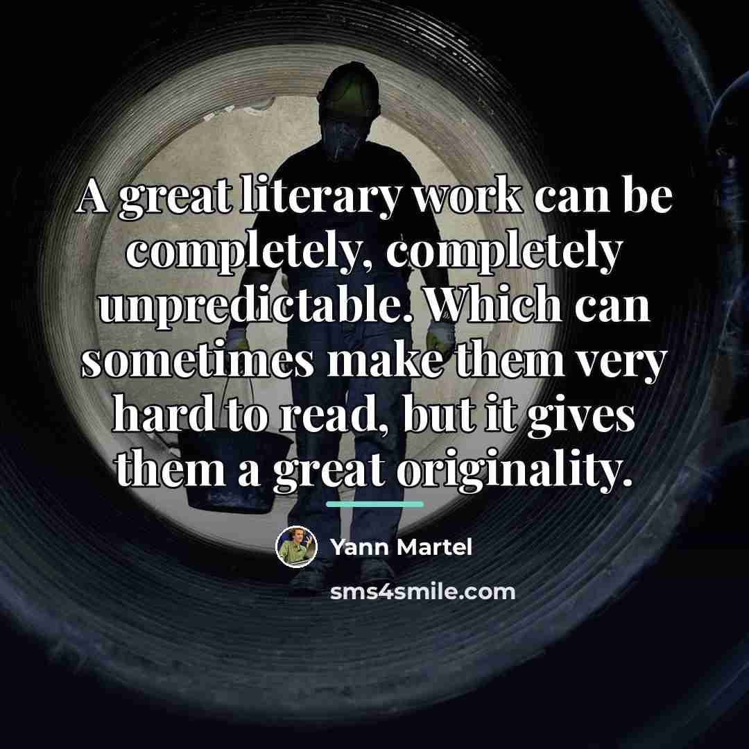 “A great literary work can be completely, completely unpredictable. Which…” quote by Yann Martel