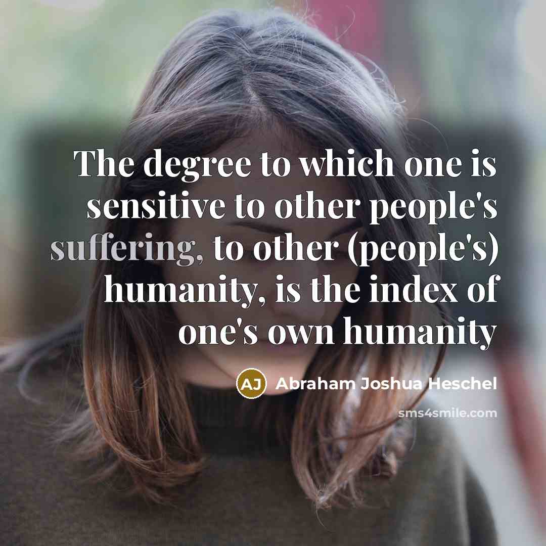“The degree to which one is sensitive to other people's…” quote by Abraham Joshua Heschel