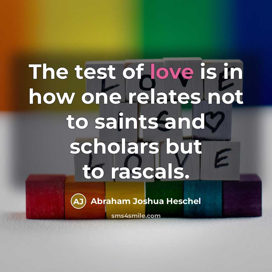 “The test of love is in how one relates not…” quote by Abraham Joshua Heschel